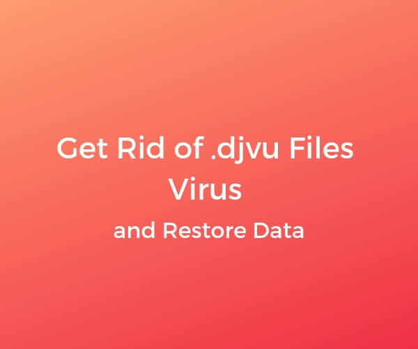 remove .djvu files virus restore data sensorstechforum guide