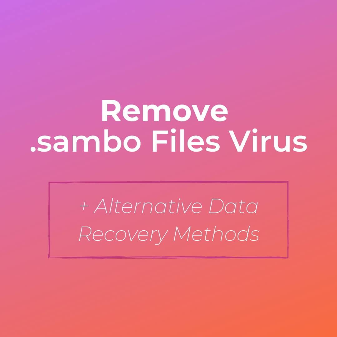 eliminar el efecto de sambo-archivos-virus ransomware-sensorstechforum