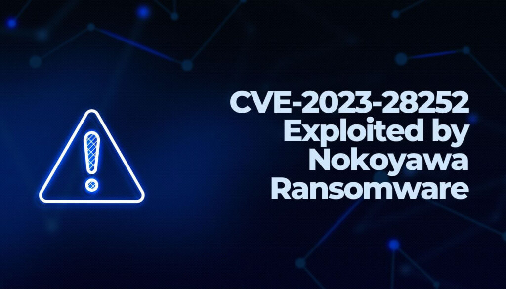 CVE-2023-28252 Exploited by Nokoyawa Ransomware