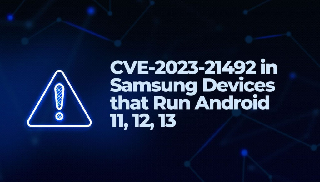 CVE-2023-21492 in Samsung Devices that Run Android 11, 12, ND 13