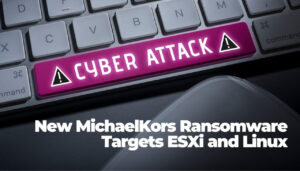 New MichaelKors Ransomware Targets ESXi and Linux