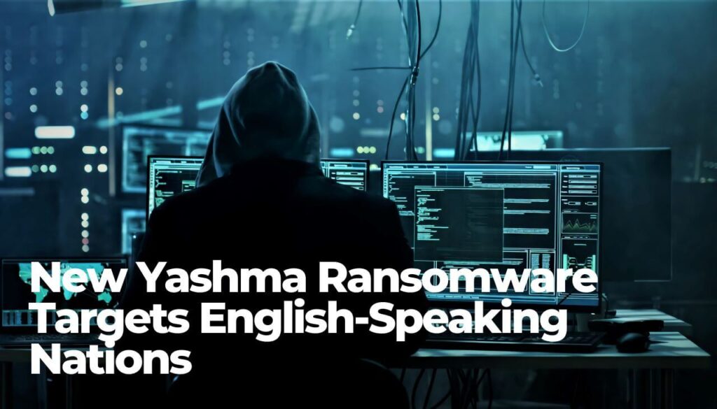 New Yashma Ransomware Targets English-Speaking Nations