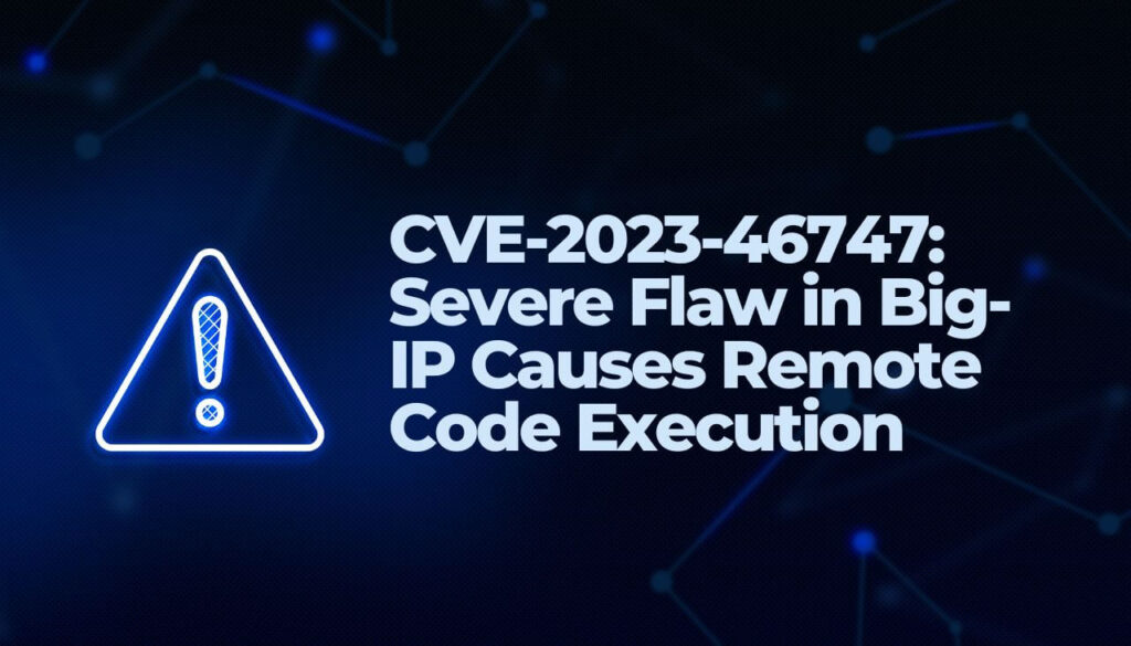 CVE-2023-46747- Severe Flaw in Big-IP Causes Remote Code Execution