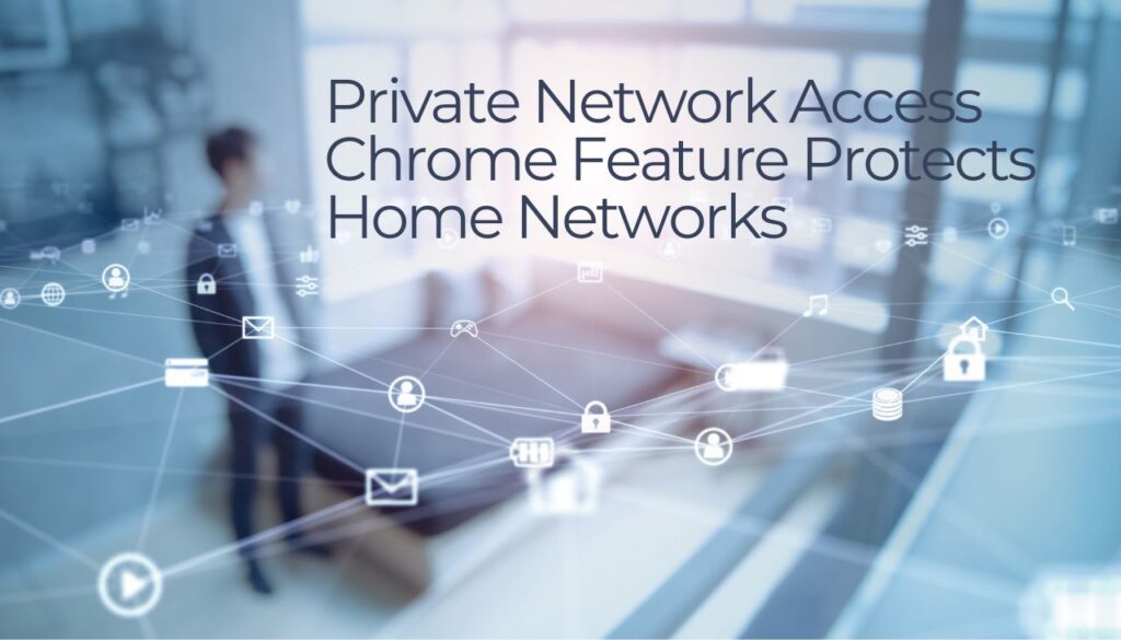 Private Network Access Chrome Feature Protects Home Networks